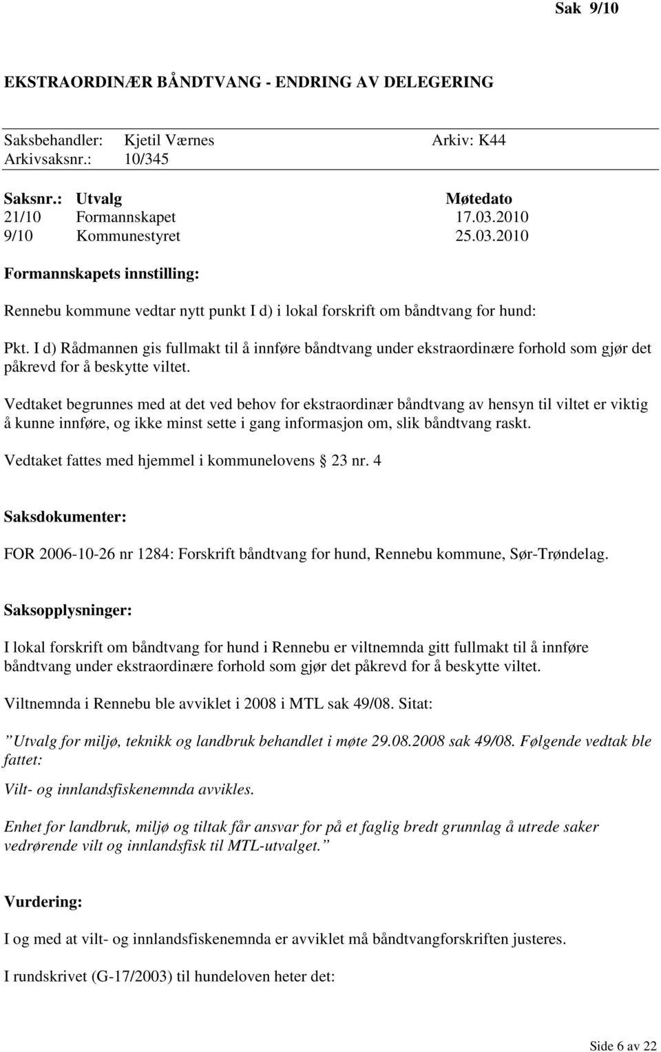 I d) Rådmannen gis fullmakt til å innføre båndtvang under ekstraordinære forhold som gjør det påkrevd for å beskytte viltet.