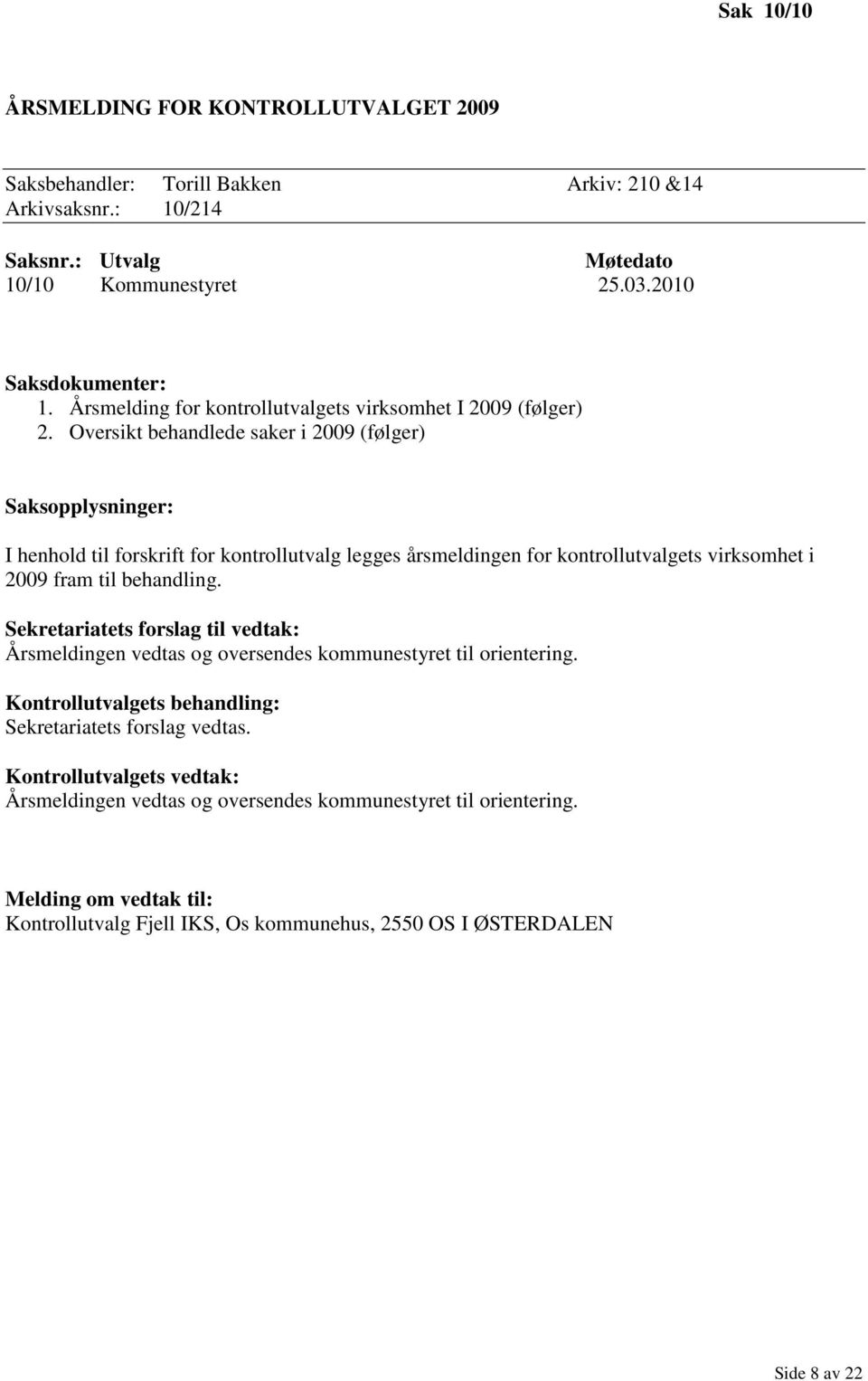 Oversikt behandlede saker i 2009 (følger) Saksopplysninger: I henhold til forskrift for kontrollutvalg legges årsmeldingen for kontrollutvalgets virksomhet i 2009 fram til behandling.