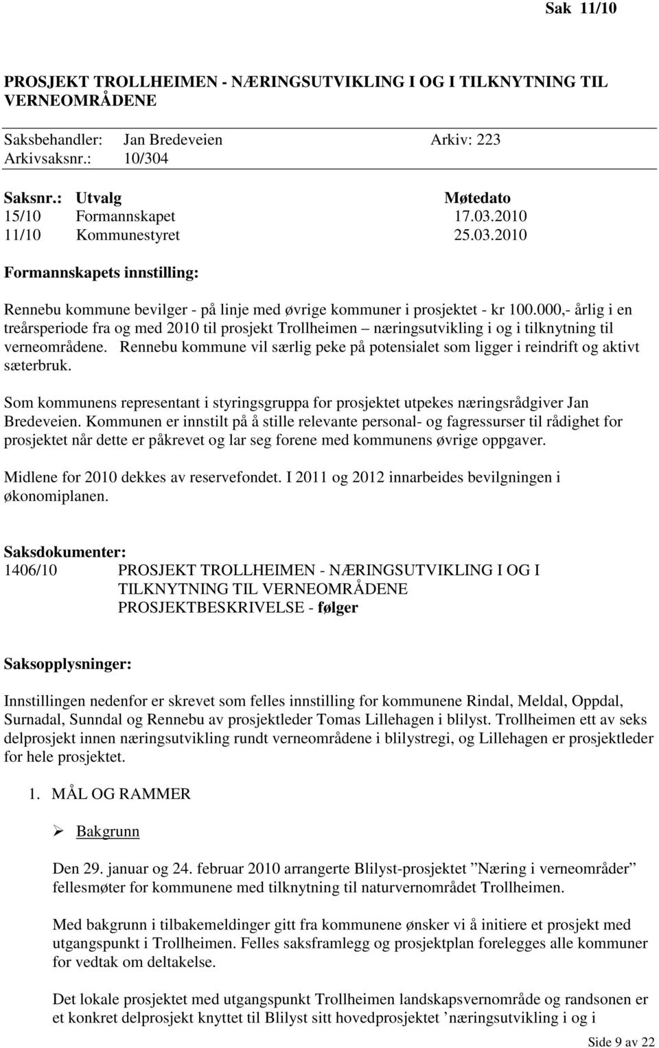 000,- årlig i en treårsperiode fra og med 2010 til prosjekt Trollheimen næringsutvikling i og i tilknytning til verneområdene.