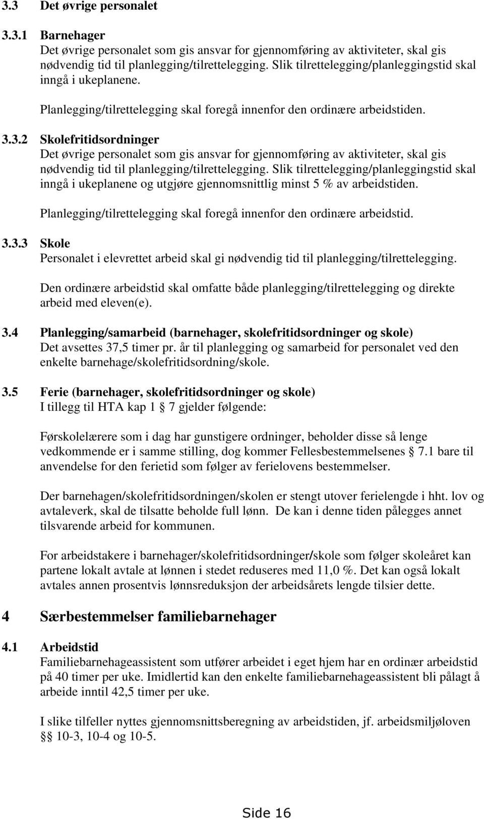 3.2 Skolefritidsordninger Det øvrige personalet som gis ansvar for gjennomføring av aktiviteter, skal gis nødvendig tid til planlegging/tilrettelegging.