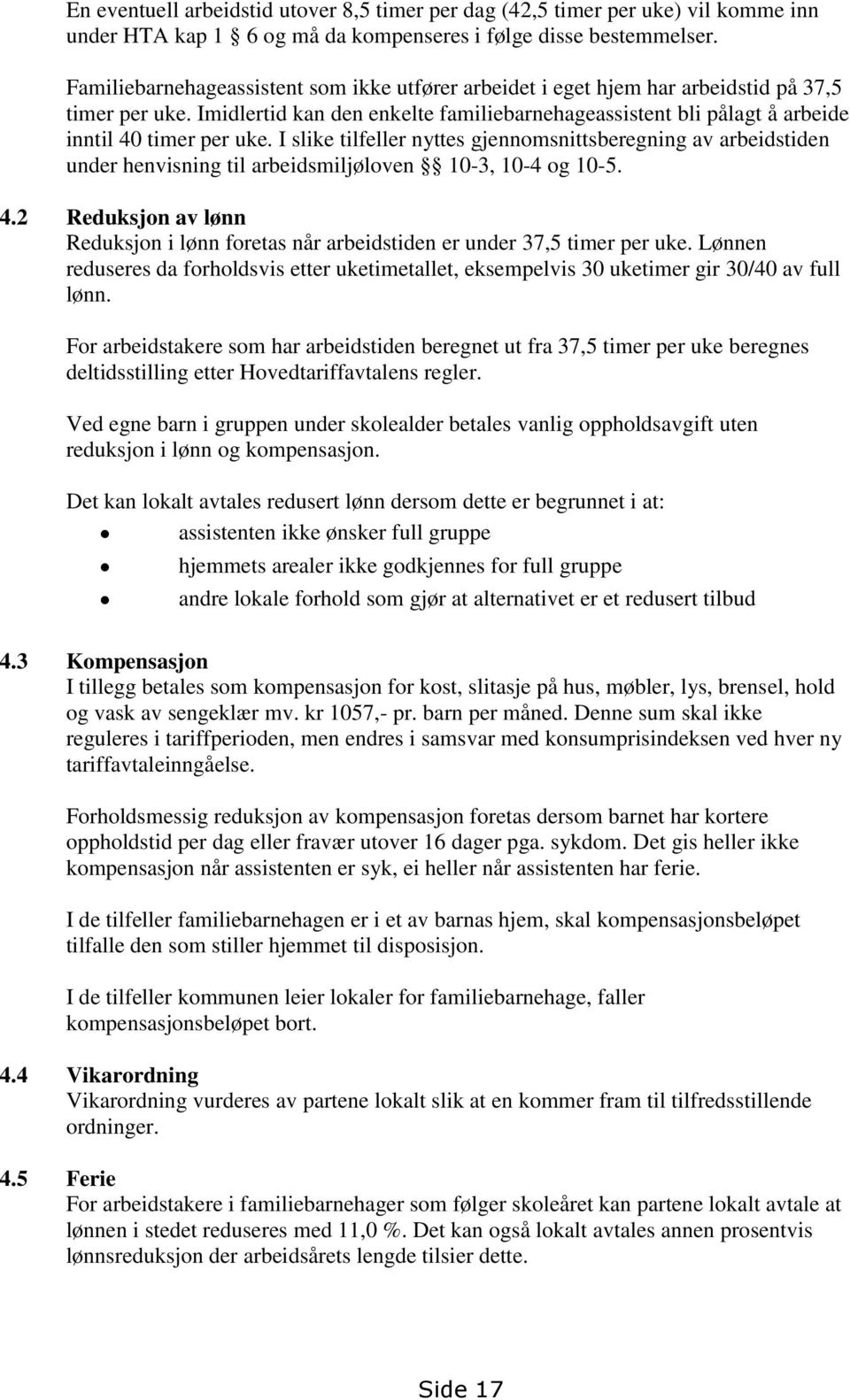 I slike tilfeller nyttes gjennomsnittsberegning av arbeidstiden under henvisning til arbeidsmiljøloven 10-3, 10-4 og 10-5. 4.