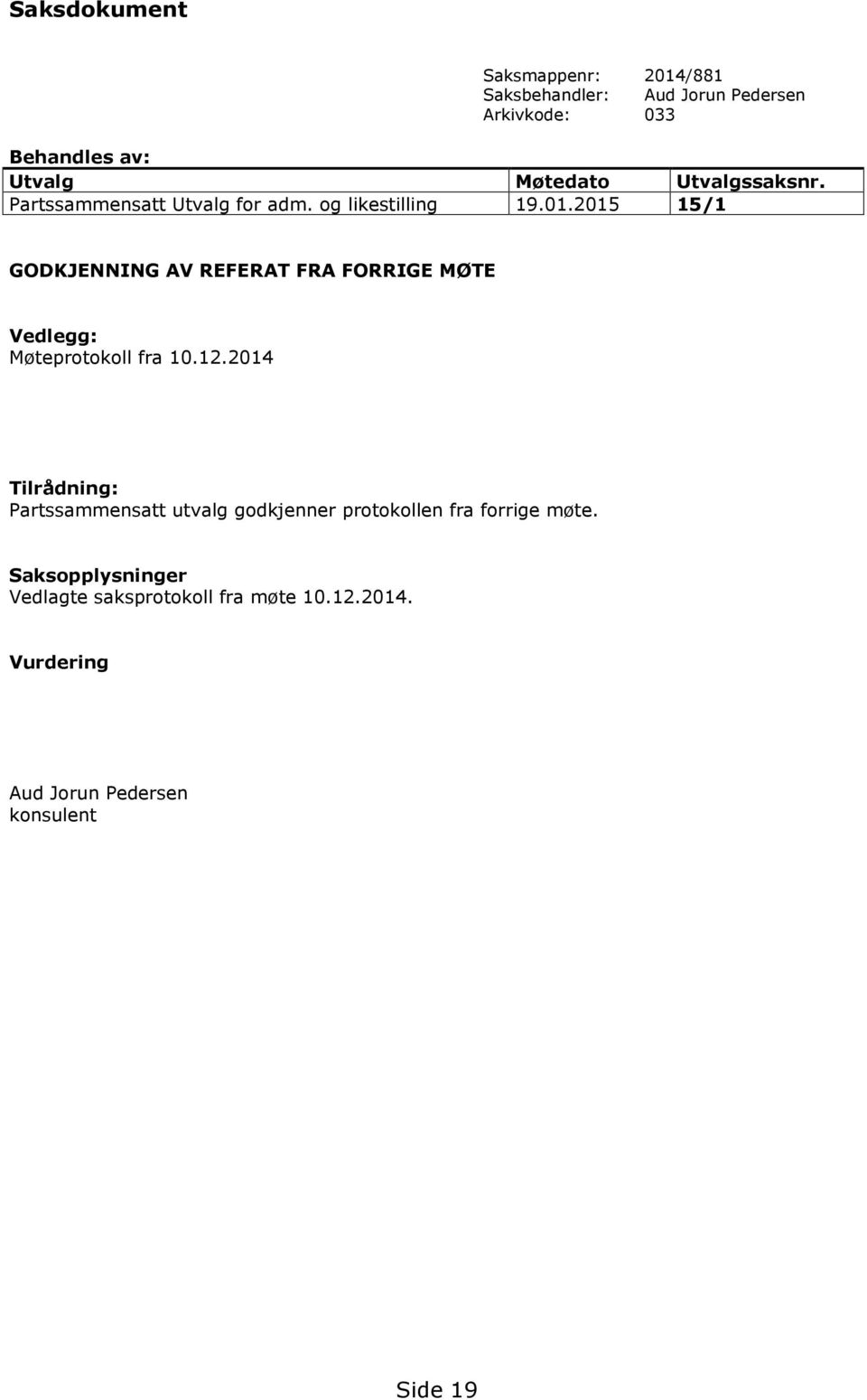 2015 15/1 GODKJENNING AV REFERAT FRA FORRIGE MØTE Vedlegg: Møteprotokoll fra 10.12.