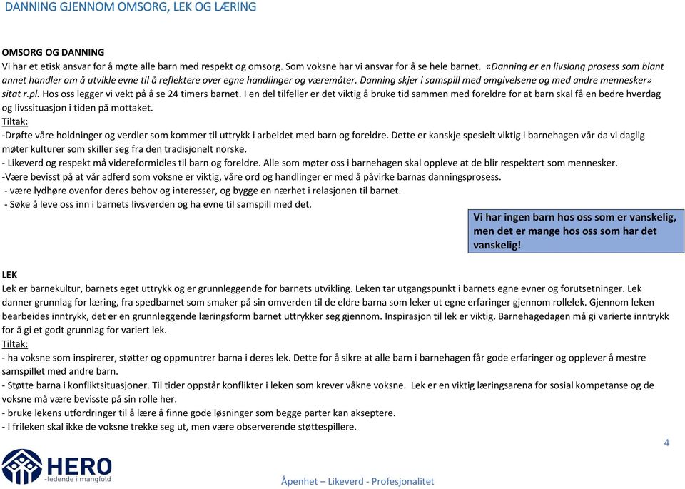 pl. Hos oss legger vi vekt på å se 24 timers barnet. I en del tilfeller er det viktig å bruke tid sammen med foreldre for at barn skal få en bedre hverdag og livssituasjon i tiden på mottaket.