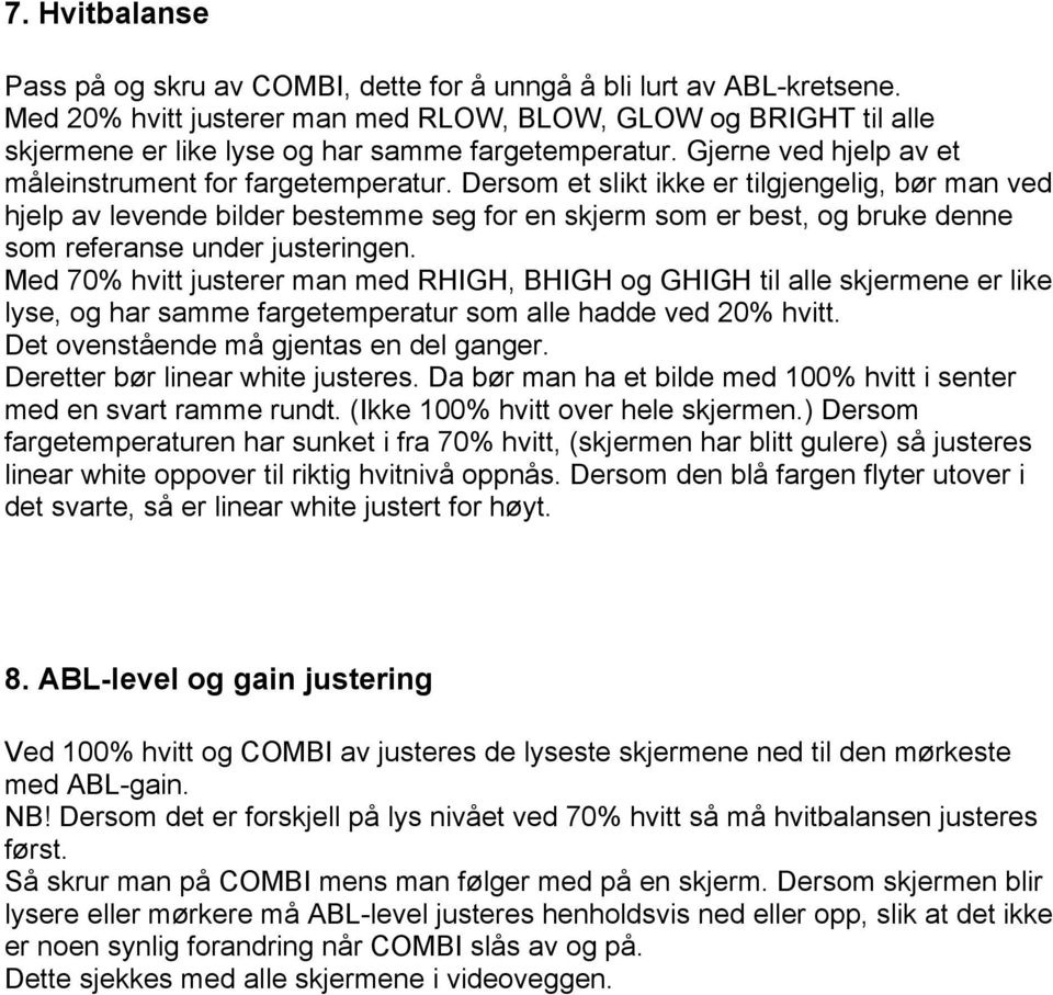 Dersom et slikt ikke er tilgjengelig, bør man ved hjelp av levende bilder bestemme seg for en skjerm som er best, og bruke denne som referanse under justeringen.