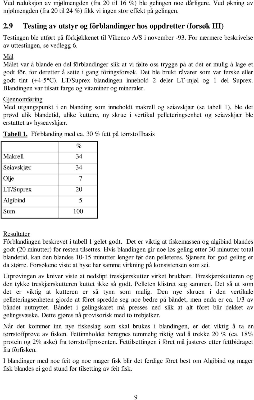 Mål Målet var å blande en del fôrblandinger slik at vi følte oss trygge på at det er mulig å lage et godt fôr, for deretter å sette i gang fôringsforsøk.