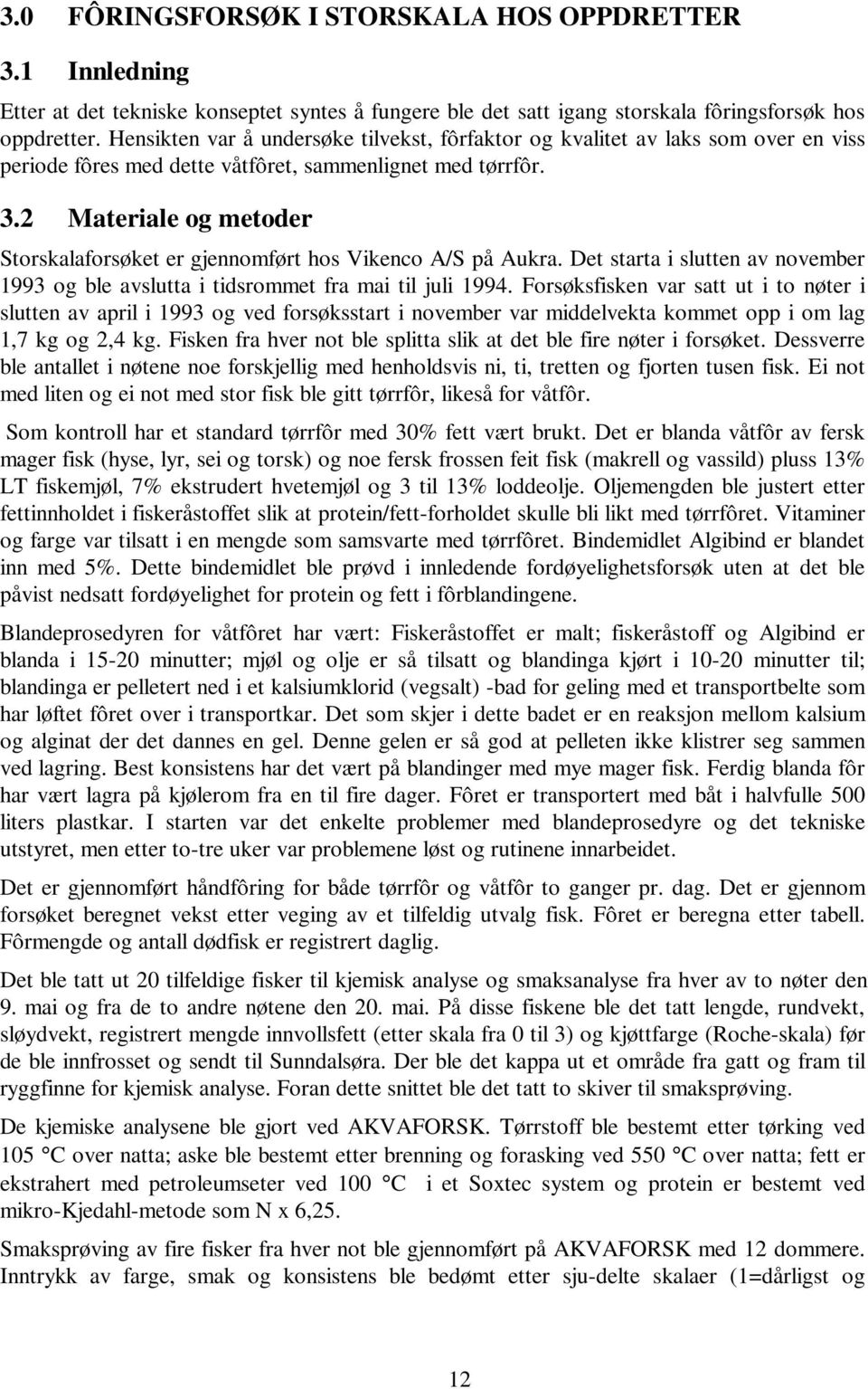 2 Materiale og metoder Storskalaforsøket er gjennomført hos Vikenco A/S på Aukra. Det starta i slutten av november 1993 og ble avslutta i tidsrommet fra mai til juli 1994.