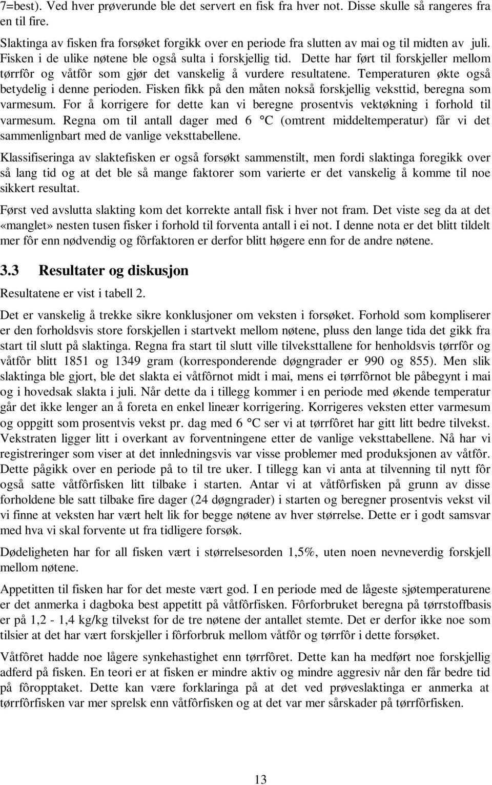 Dette har ført til forskjeller mellom tørrfôr og våtfôr som gjør det vanskelig å vurdere resultatene. Temperaturen økte også betydelig i denne perioden.