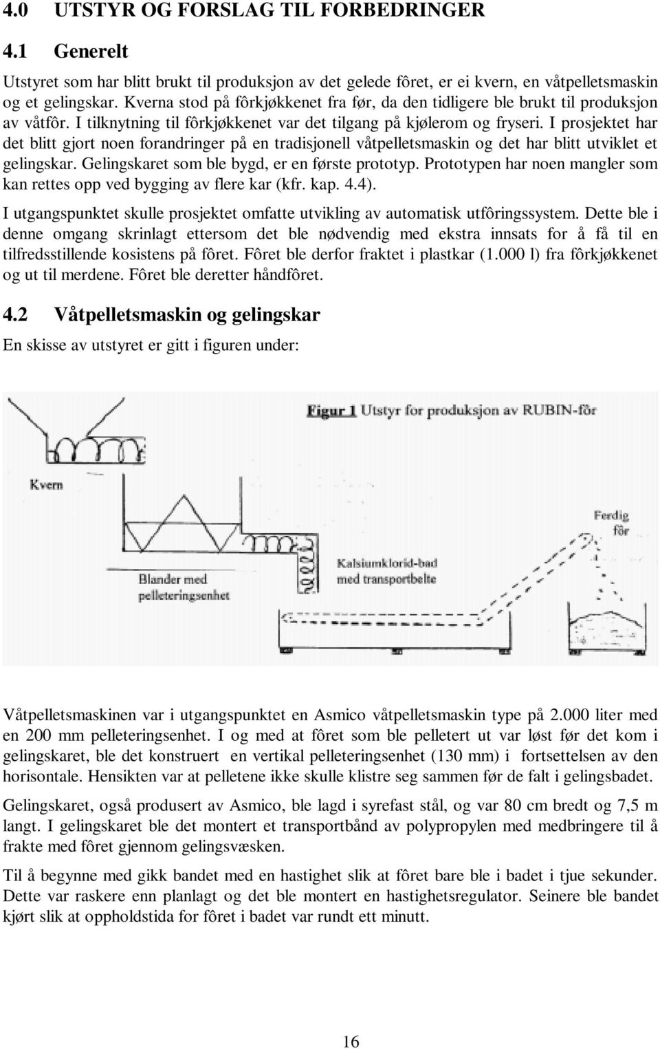 I prosjektet har det blitt gjort noen forandringer på en tradisjonell våtpelletsmaskin og det har blitt utviklet et gelingskar. Gelingskaret som ble bygd, er en første prototyp.