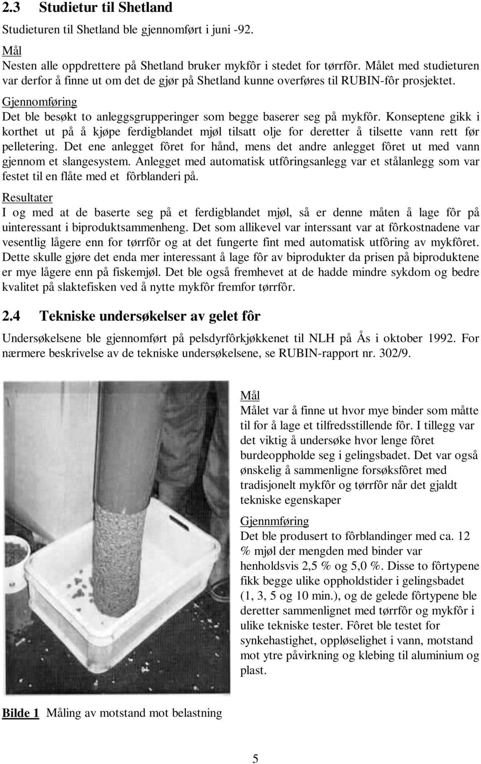 Konseptene gikk i korthet ut på å kjøpe ferdigblandet mjøl tilsatt olje for deretter å tilsette vann rett før pelletering.