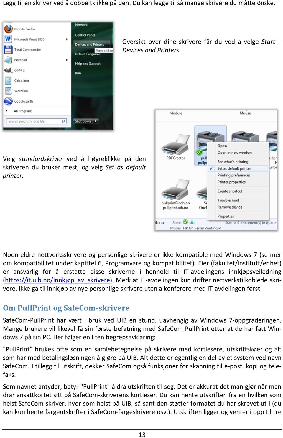 Noen eldre nettverksskrivere og personlige skrivere er ikke kompatible med Windows 7 (se mer om kompatibilitet under kapittel 6, Programvare og kompatibilitet).