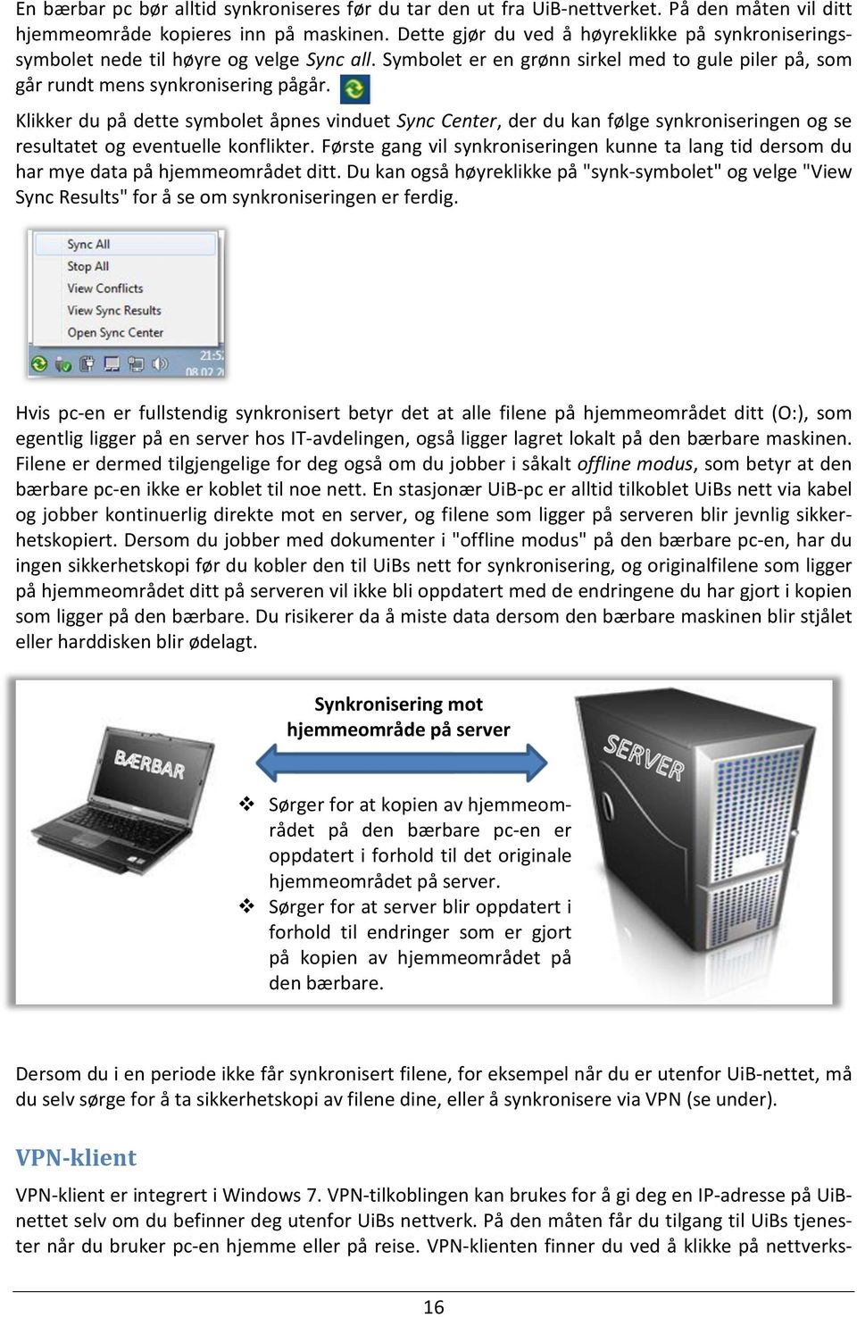 Klikker du på dette symbolet åpnes vinduet Sync Center, der du kan følge synkroniseringen og se resultatet og eventuelle konflikter.