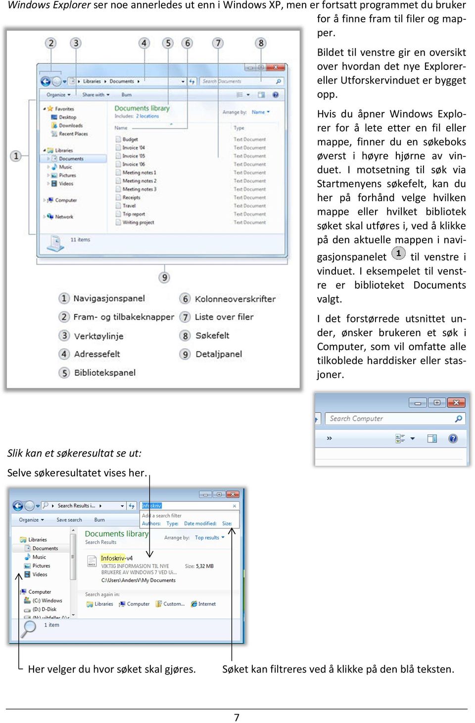 Hvis du åpner Windows Explorer for å lete etter en fil eller mappe, finner du en søkeboks øverst i høyre hjørne av vinduet.