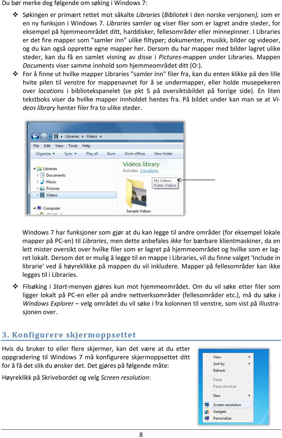 I Libraries er det fire mapper som "samler inn" ulike filtyper; dokumenter, musikk, bilder og videoer, og du kan også opprette egne mapper her.