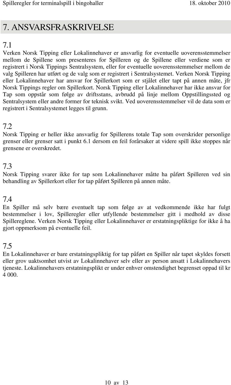 Tippings Sentralsystem, eller for eventuelle uoverensstemmelser mellom de valg Spilleren har utført og de valg som er registrert i Sentralsystemet.