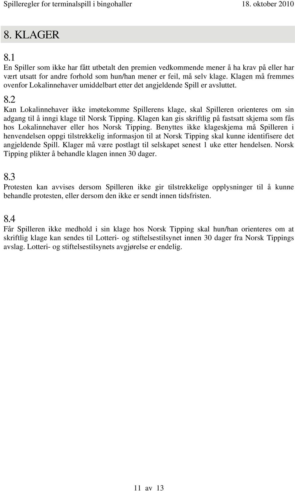 2 Kan Lokalinnehaver ikke imøtekomme Spillerens klage, skal Spilleren orienteres om sin adgang til å inngi klage til Norsk Tipping.