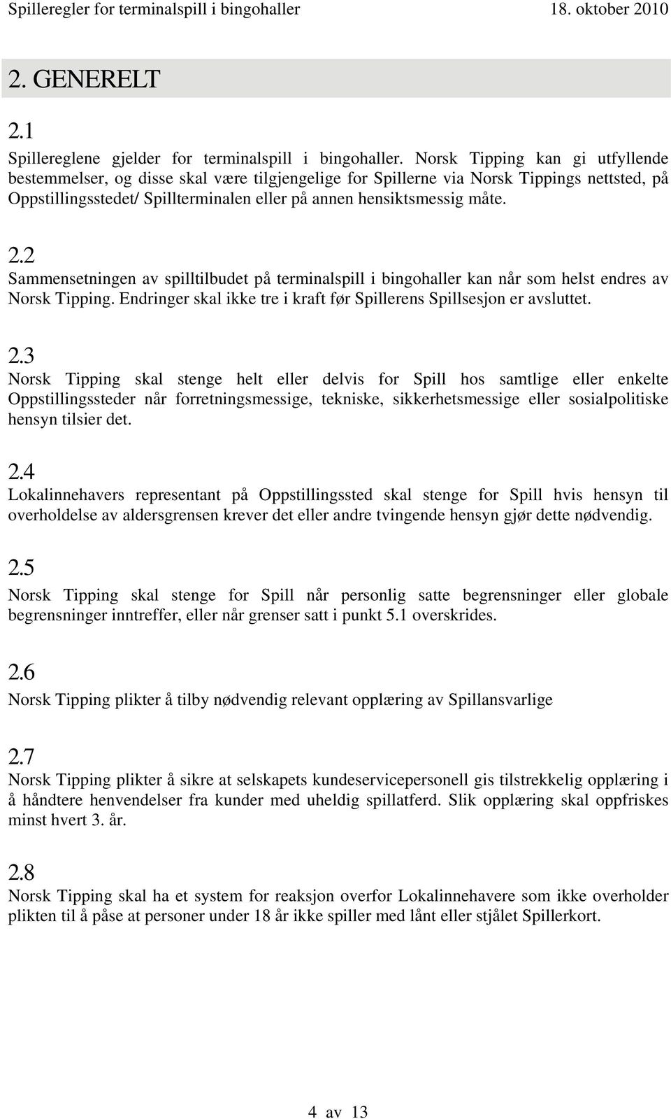 2 Sammensetningen av spilltilbudet på terminalspill i bingohaller kan når som helst endres av Norsk Tipping. Endringer skal ikke tre i kraft før Spillerens Spillsesjon er avsluttet. 2.