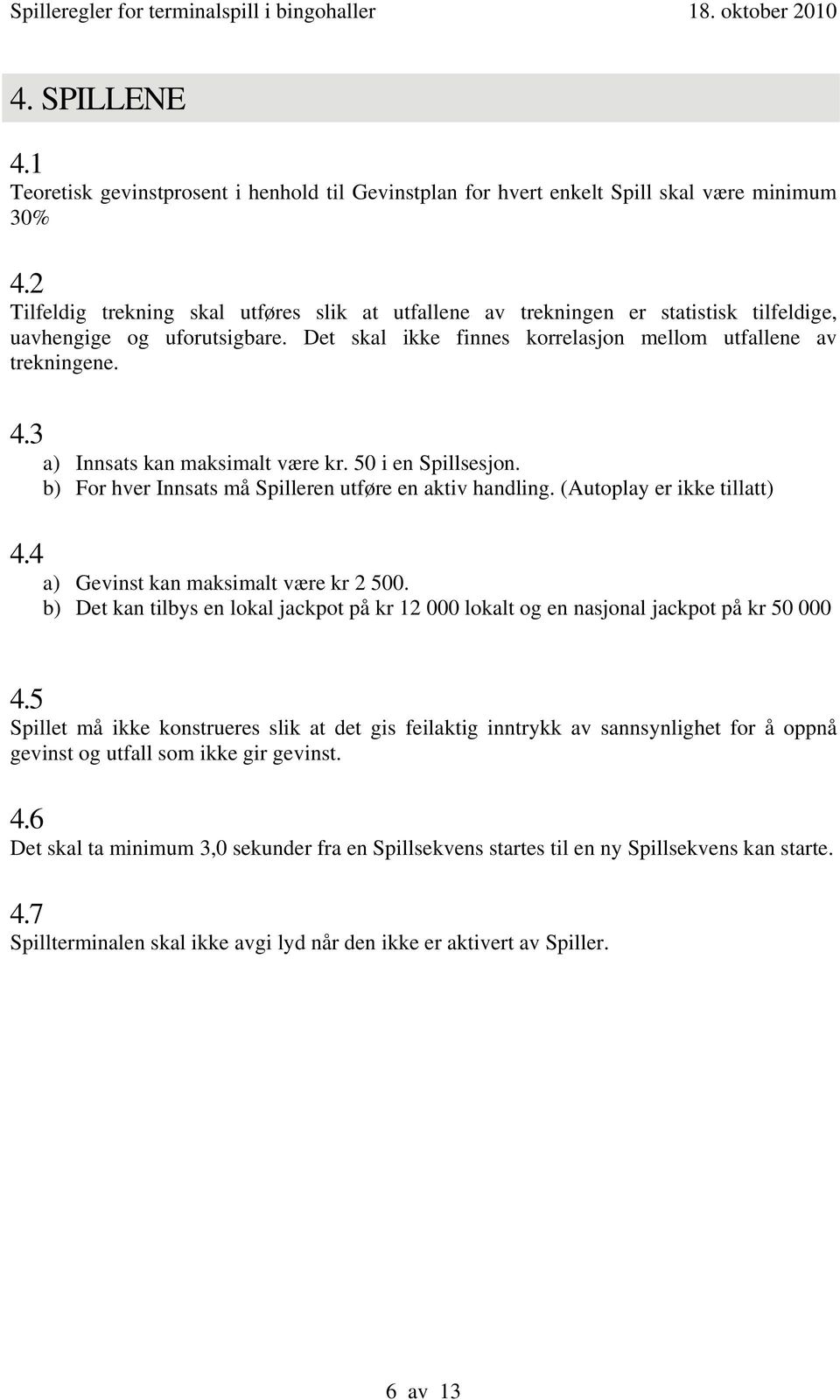 3 a) Innsats kan maksimalt være kr. 50 i en Spillsesjon. b) For hver Innsats må Spilleren utføre en aktiv handling. (Autoplay er ikke tillatt) 4.4 a) Gevinst kan maksimalt være kr 2 500.