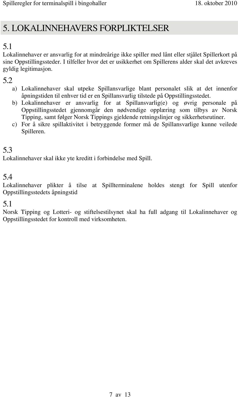 2 a) Lokalinnehaver skal utpeke Spillansvarlige blant personalet slik at det innenfor åpningstiden til enhver tid er en Spillansvarlig tilstede på Oppstillingsstedet.