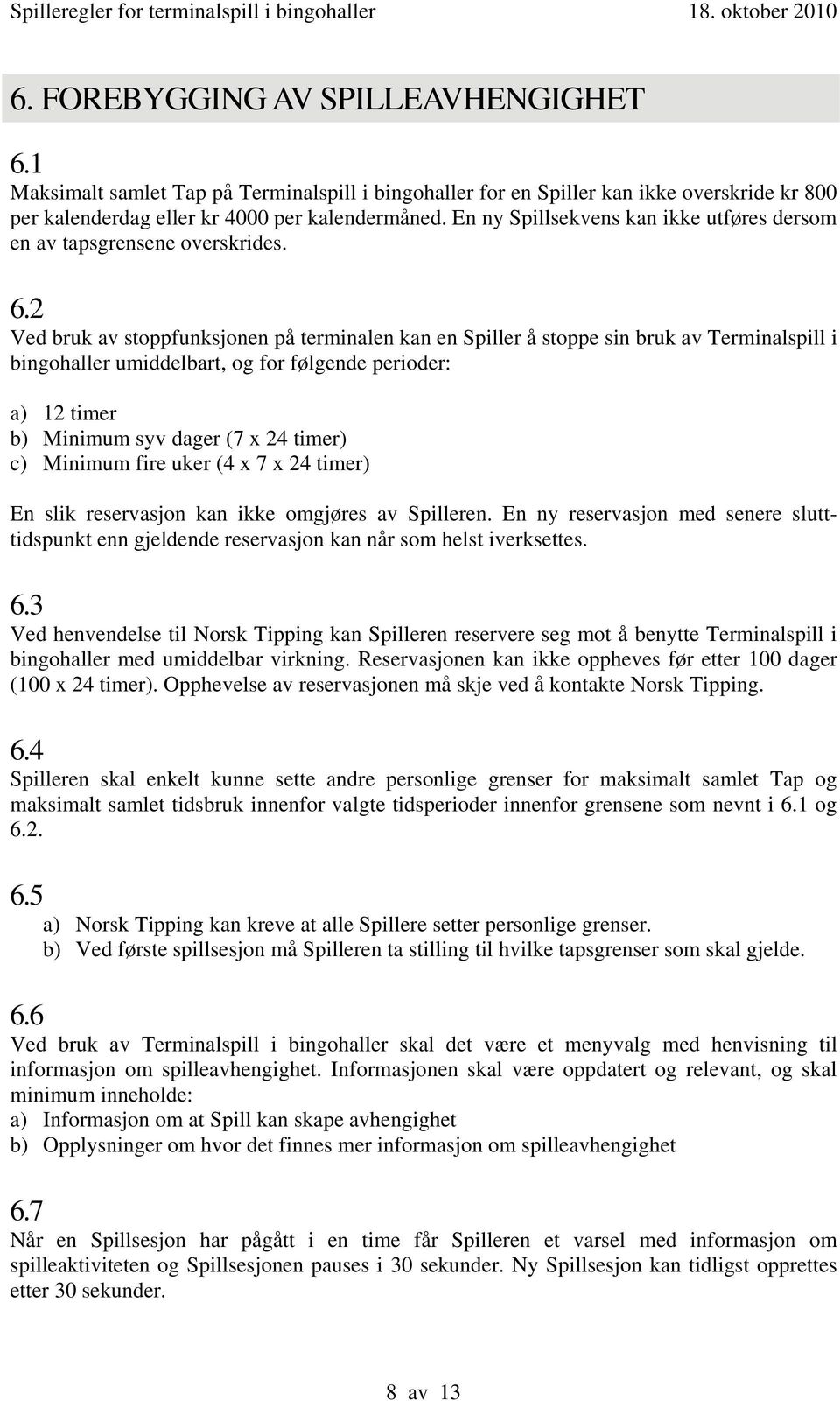 2 Ved bruk av stoppfunksjonen på terminalen kan en Spiller å stoppe sin bruk av Terminalspill i bingohaller umiddelbart, og for følgende perioder: a) 12 timer b) Minimum syv dager (7 x 24 timer) c)