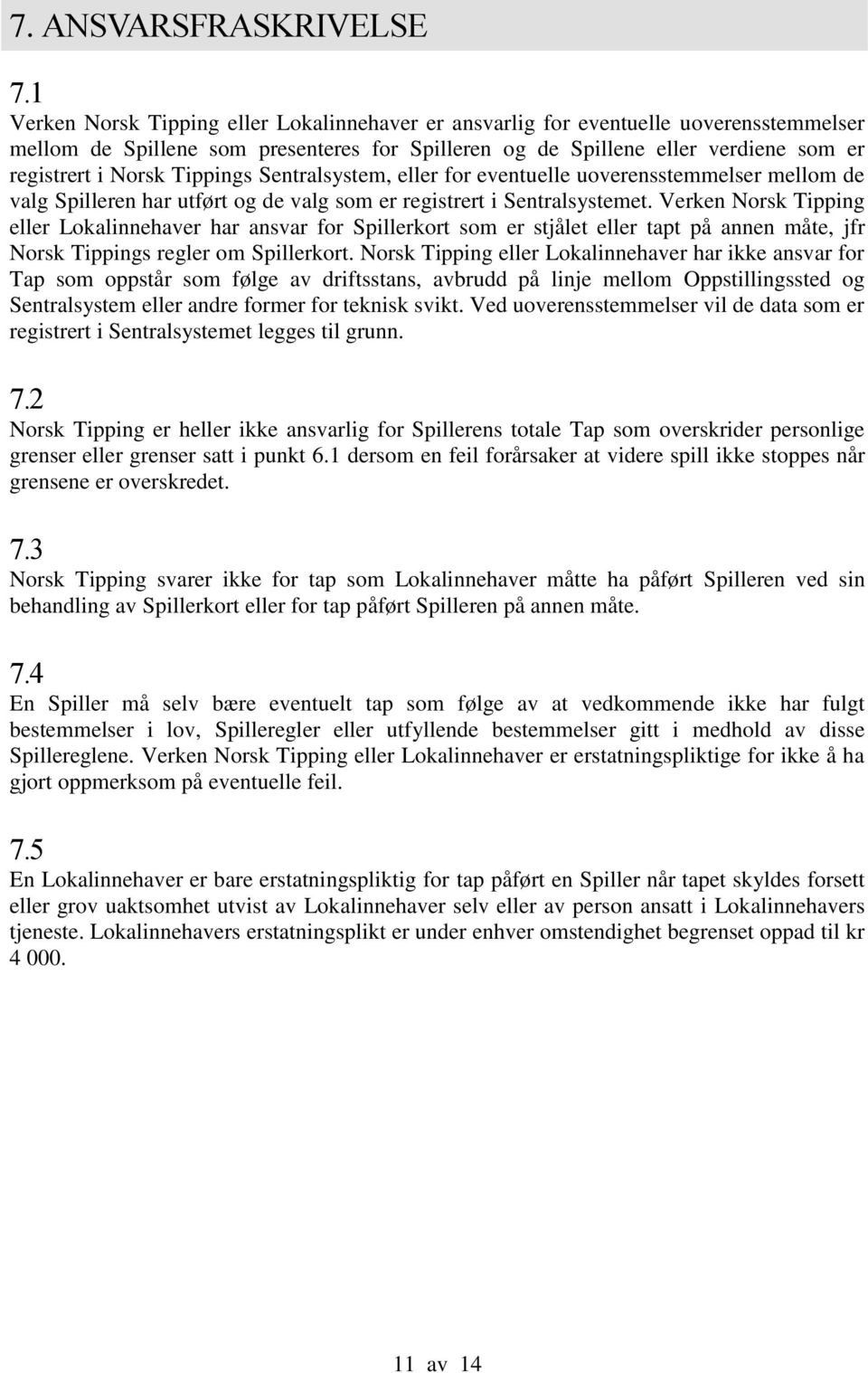 Tippings Sentralsystem, eller for eventuelle uoverensstemmelser mellom de valg Spilleren har utført og de valg som er registrert i Sentralsystemet.