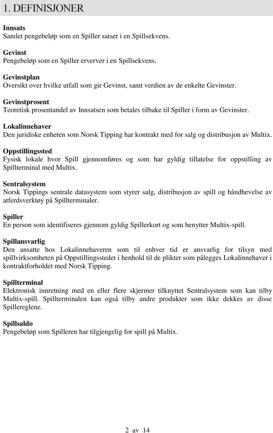 Lokalinnehaver Den juridiske enheten som Norsk Tipping har kontrakt med for salg og distribusjon av Multix.