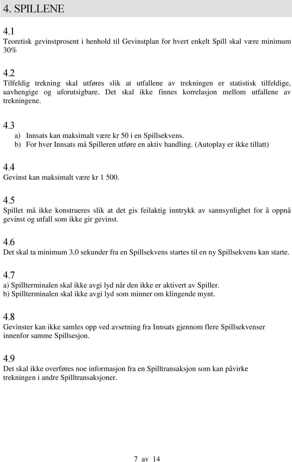 3 a) Innsats kan maksimalt være kr 50 i en Spillsekvens. b) For hver Innsats må Spilleren utføre en aktiv handling. (Autoplay er ikke tillatt) 4.