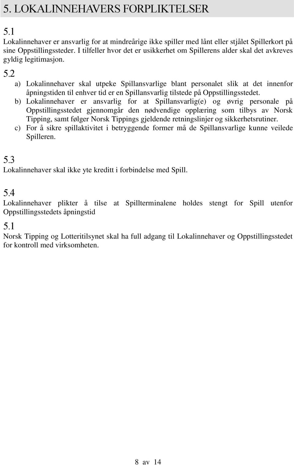 2 a) Lokalinnehaver skal utpeke Spillansvarlige blant personalet slik at det innenfor åpningstiden til enhver tid er en Spillansvarlig tilstede på Oppstillingsstedet.