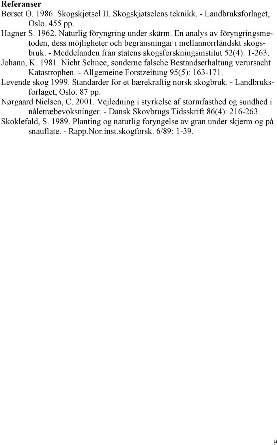 Nicht Schnee, sonderne falsche Bestandserhaltung verursacht Katastrophen. - Allgemeine Forstzeitung 95(5): 163-171. Levende skog 1999. Standarder for et bærekraftig norsk skogbruk.