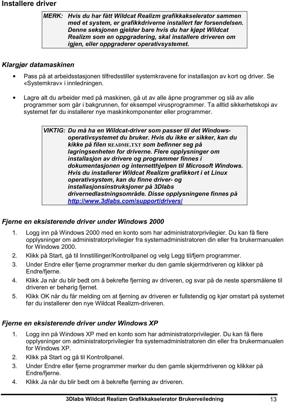 Klargjør datamaskinen Pass på at arbeidsstasjonen tilfredsstiller systemkravene for installasjon av kort og driver. Se «Systemkrav» i innledningen.