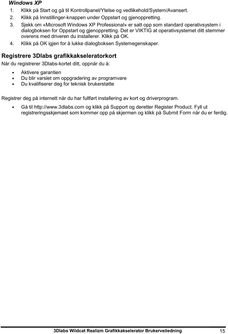 Det er VIKTIG at operativsystemet ditt stemmer overens med driveren du installerer. Klikk på OK. 4. Klikk på OK igjen for å lukke dialogboksen Systemegenskaper.