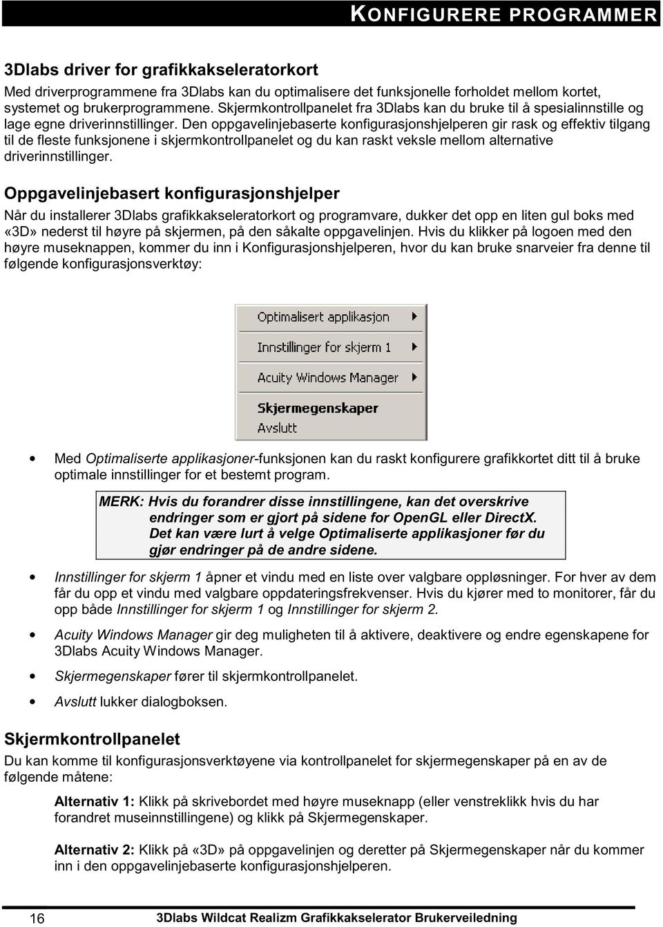 Den oppgavelinjebaserte konfigurasjonshjelperen gir rask og effektiv tilgang til de fleste funksjonene i skjermkontrollpanelet og du kan raskt veksle mellom alternative driverinnstillinger.