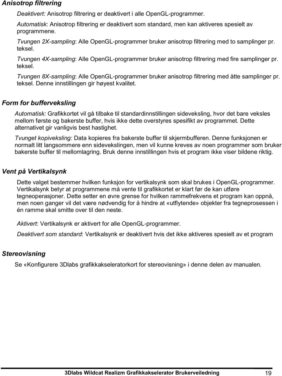 teksel. Tvungen 8X-sampling: Alle OpenGL-programmer bruker anisotrop filtrering med åtte samplinger pr. teksel. Denne innstillingen gir høyest kvalitet.