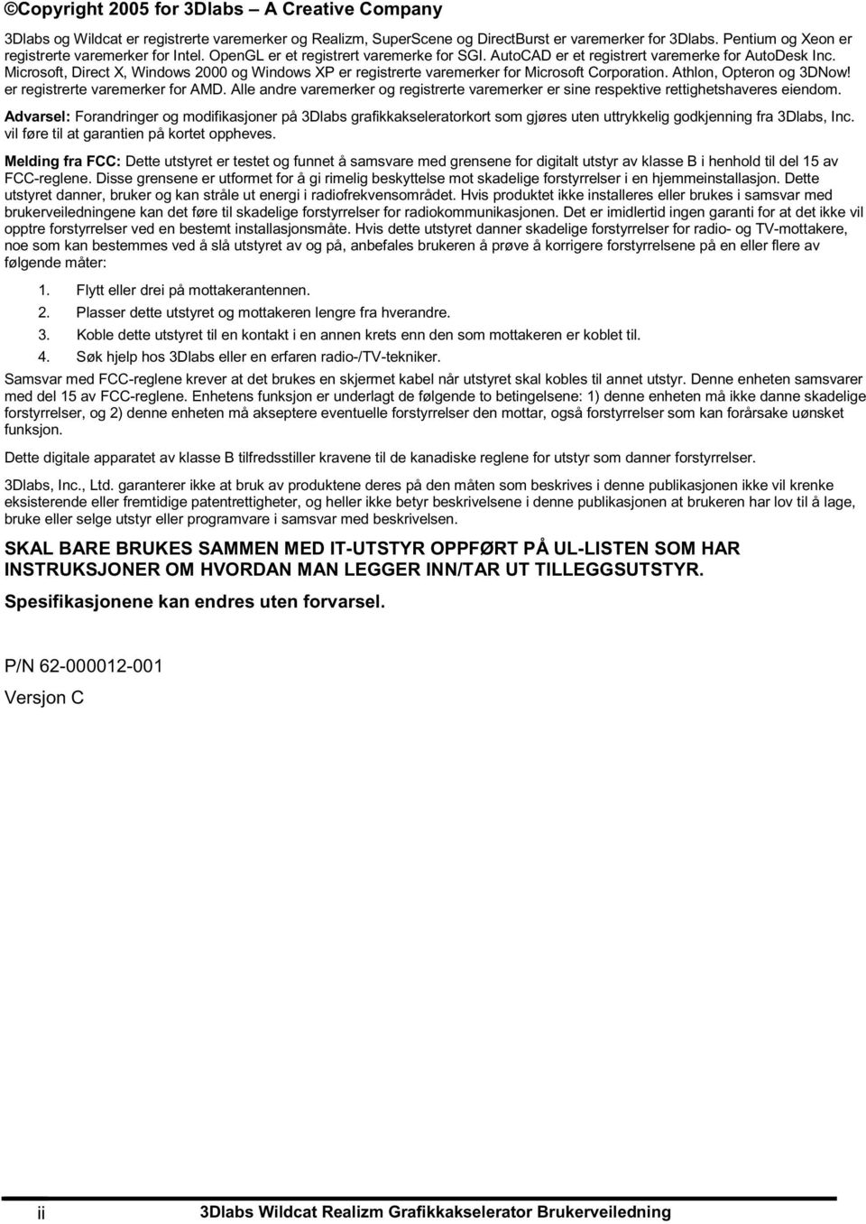 Microsoft, Direct X, Windows 2000 og Windows XP er registrerte varemerker for Microsoft Corporation. Athlon, Opteron og 3DNow! er registrerte varemerker for AMD.