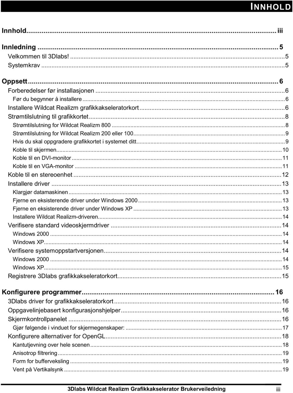 ..9 Hvis du skal oppgradere grafikkortet i systemet ditt...9 Koble til skjermen...10 Koble til en DVI-monitor...11 Koble til en VGA-monitor...11 Koble til en stereoenhet...12 Installere driver.