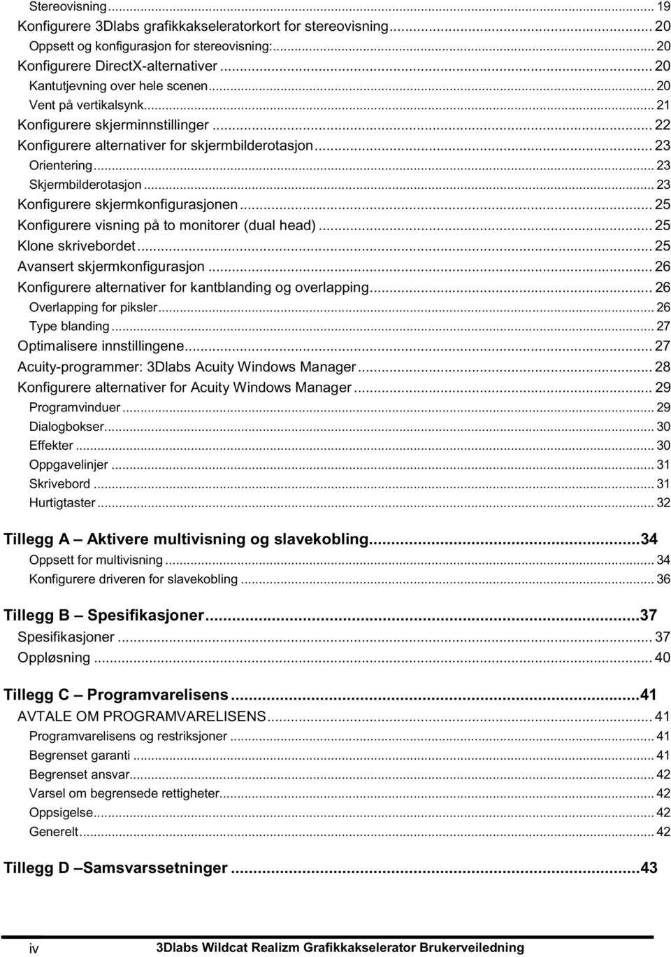 .. 23 Konfigurere skjermkonfigurasjonen... 25 Konfigurere visning på to monitorer (dual head)... 25 Klone skrivebordet... 25 Avansert skjermkonfigurasjon.