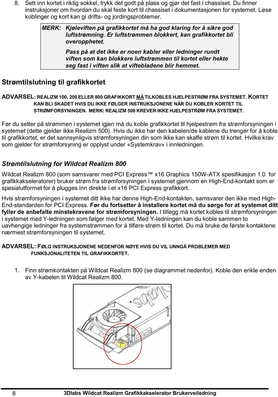 Er luftstrømmen blokkert, kan grafikkortet bli overopphetet.