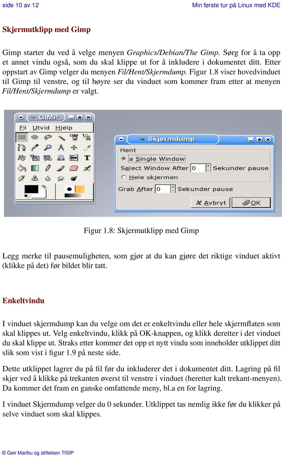 8 viser hovedvinduet til Gimp til venstre, og til høyre ser du vinduet som kommer fram etter at menyen Fil/Hent/Skjermdump er valgt. Figur 1.