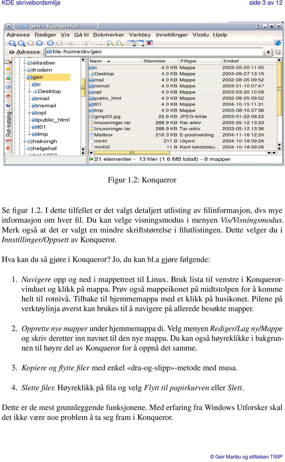 Hva kan du så gjøre i Konqueror? Jo, du kan bl.a gjøre følgende: 1. Navigere opp og ned i mappetreet til Linux. Bruk lista til venstre i Konquerorvinduet og klikk på mappa.