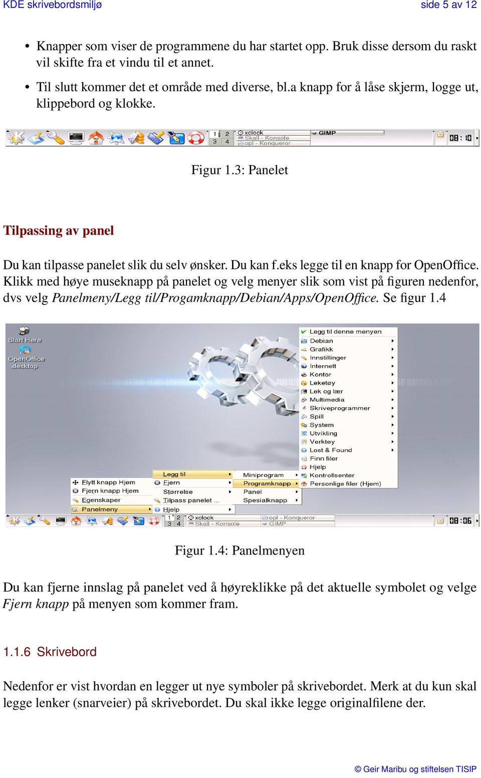 Klikk med høye museknapp på panelet og velg menyer slik som vist på figuren nedenfor, dvs velg Panelmeny/Legg til/progamknapp/debian/apps/openoffice. Se figur 1.4 Figur 1.