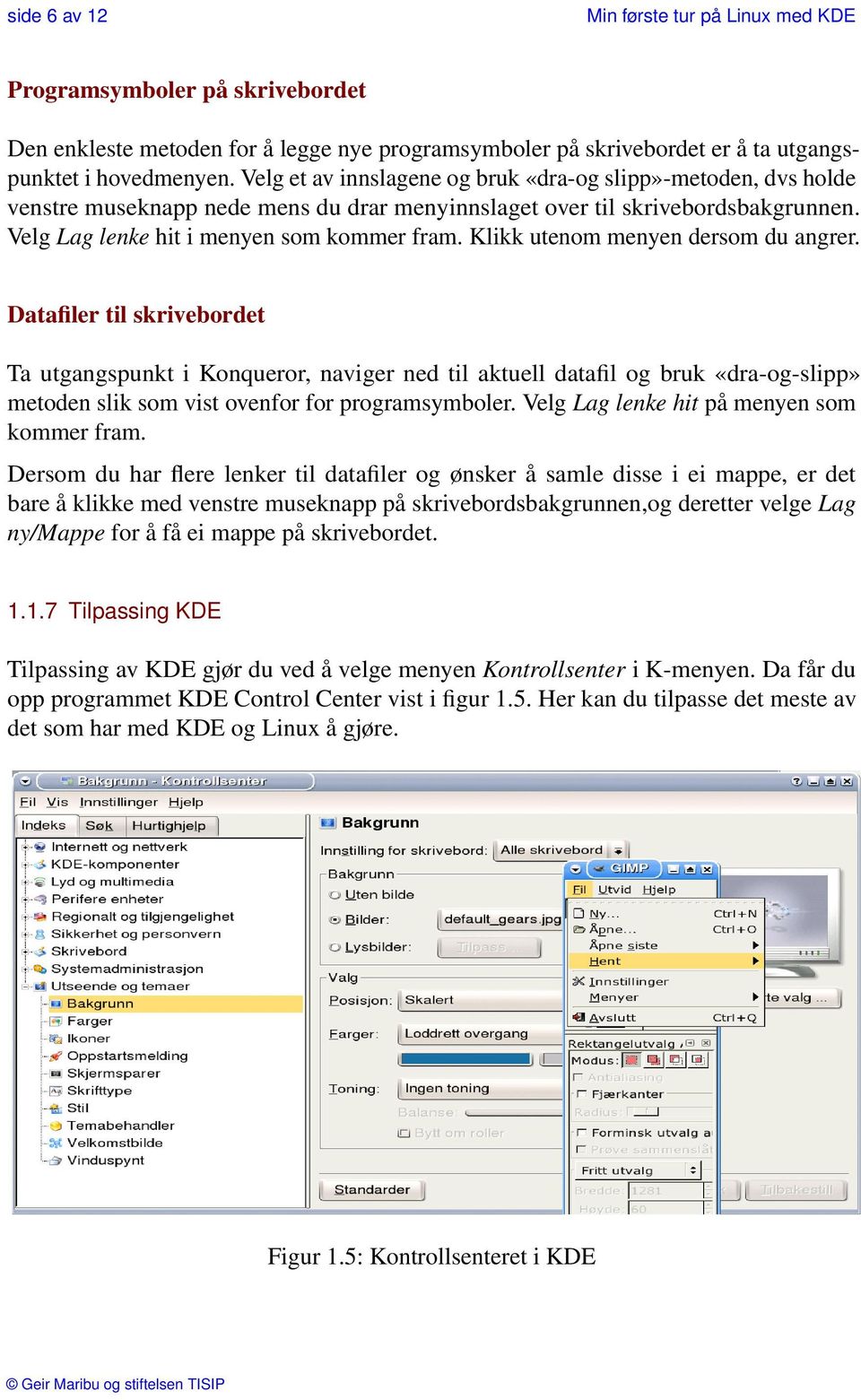 Klikk utenom menyen dersom du angrer. Datafiler til skrivebordet Ta utgangspunkt i Konqueror, naviger ned til aktuell datafil og bruk «dra-og-slipp» metoden slik som vist ovenfor for programsymboler.