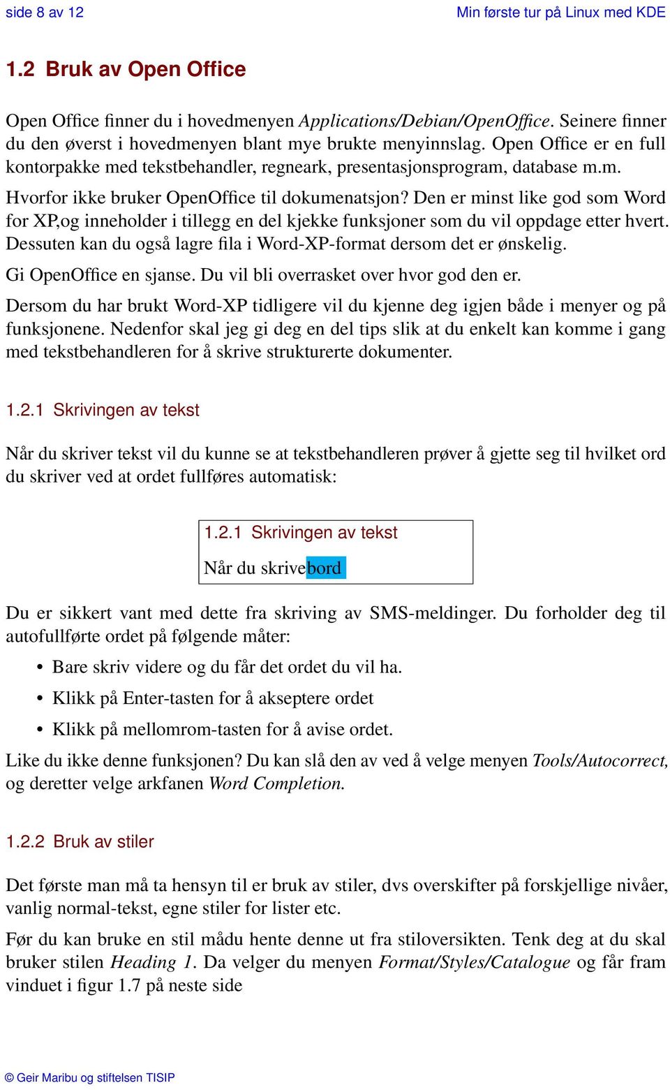 Den er minst like god som Word for XP,og inneholder i tillegg en del kjekke funksjoner som du vil oppdage etter hvert. Dessuten kan du også lagre fila i Word-XP-format dersom det er ønskelig.