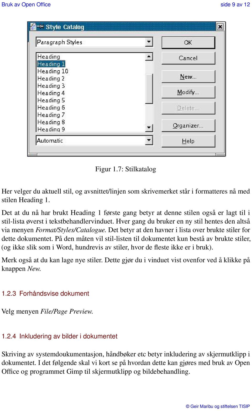 Hver gang du bruker en ny stil hentes den altså via menyen Format/Styles/Catalogue. Det betyr at den havner i lista over brukte stiler for dette dokumentet.