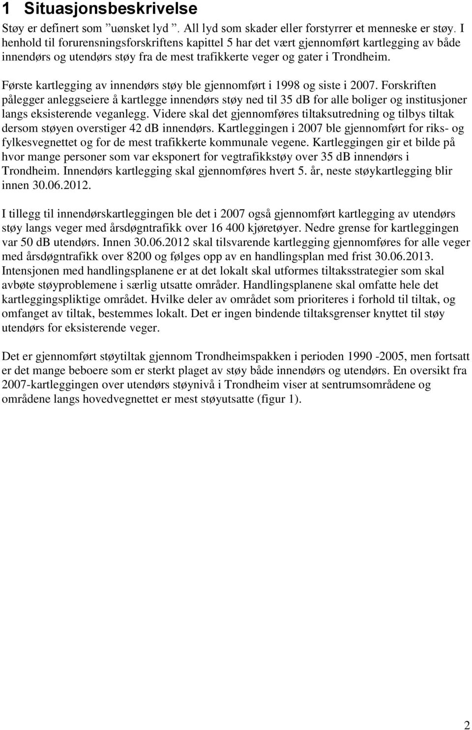 Første kartlegging av innendørs støy ble gjennomført i 1998 og siste i 2007.