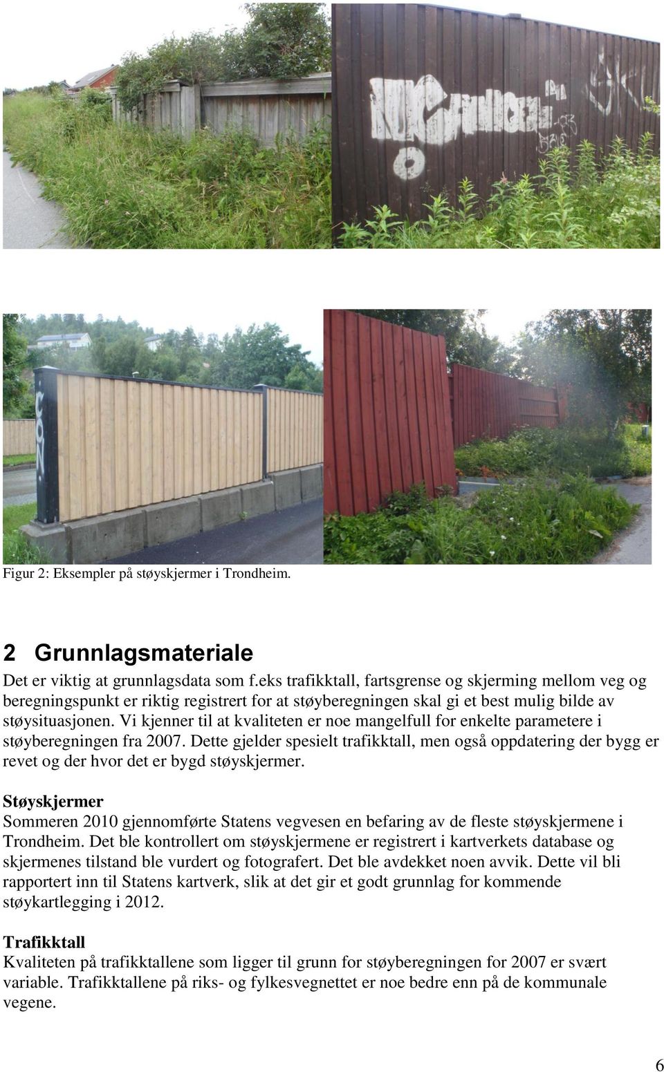 Vi kjenner til at kvaliteten er noe mangelfull for enkelte parametere i støyberegningen fra 2007.