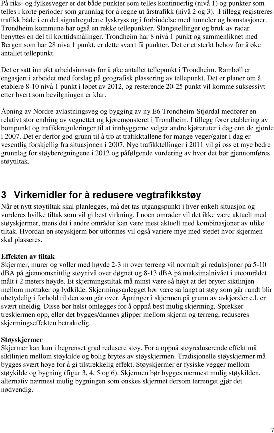 Slangetellinger og bruk av radar benyttes en del til korttidsmålinger. Trondheim har 8 nivå 1 punkt og sammenliknet med Bergen som har 28 nivå 1 punkt, er dette svært få punkter.