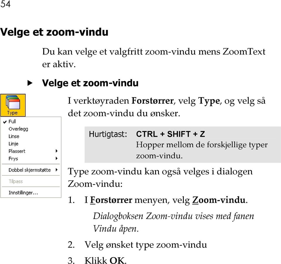 Hurtigtast: CTRL + SHIFT + Z Hopper mellom de forskjellige typer zoom-vindu.