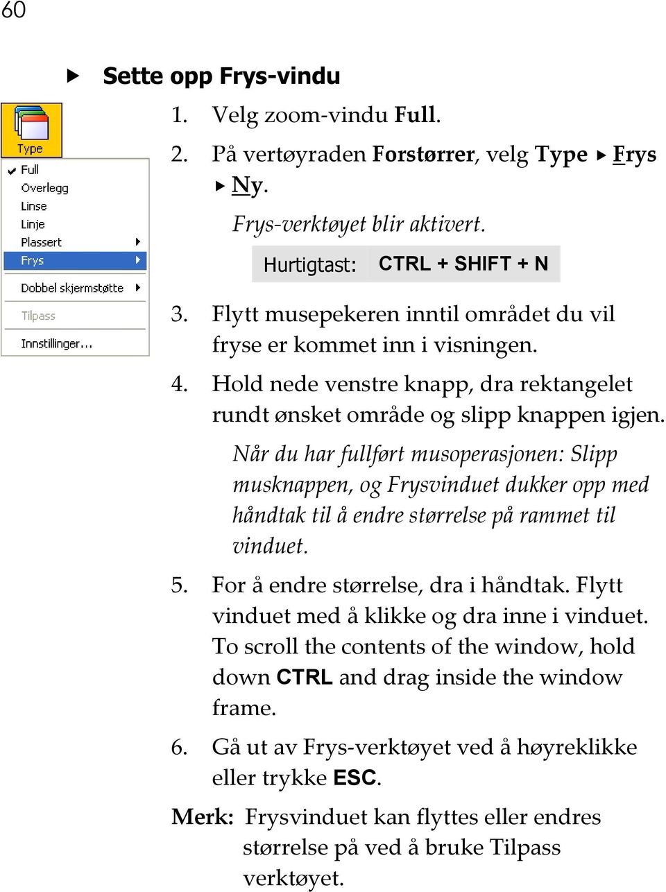 Når du har fullført musoperasjonen: Slipp musknappen, og Frysvinduet dukker opp med håndtak til å endre størrelse på rammet til vinduet. 5. For å endre størrelse, dra i håndtak.