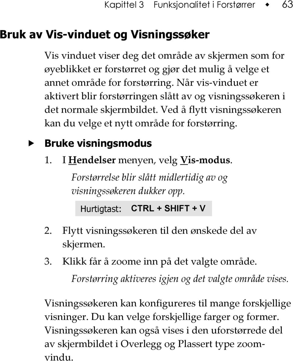 Bruke visningsmodus 1. I Hendelser menyen, velg Vis-modus. Forstørrelse blir slått midlertidig av og visningssøkeren dukker opp. Hurtigtast: CTRL + SHIFT + V 2.