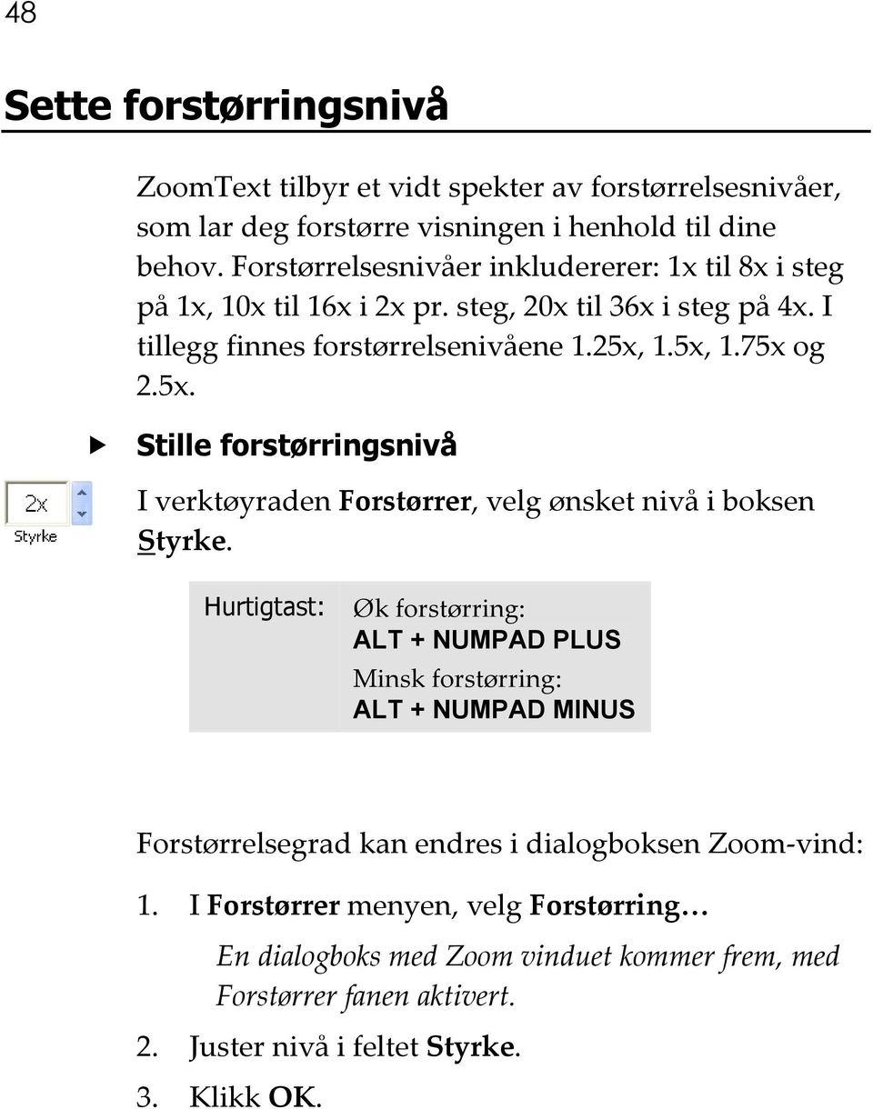 1.5x, 1.75x og 2.5x. Stille forstørringsnivå I verktøyraden Forstørrer, velg ønsket nivå i boksen Styrke.