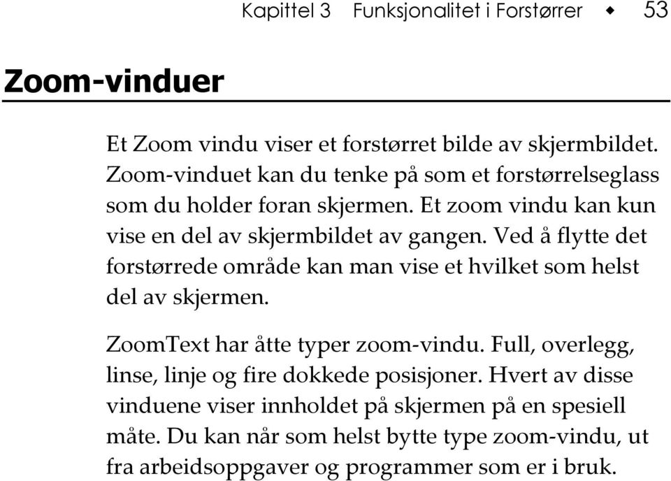 Ved å flytte det forstørrede område kan man vise et hvilket som helst del av skjermen. ZoomText har åtte typer zoom-vindu.